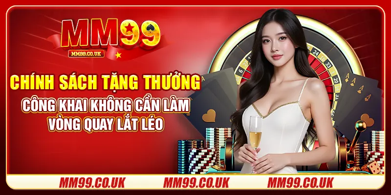 Chính sách tặng thưởng công khai không cần làm vòng quay lắt léo