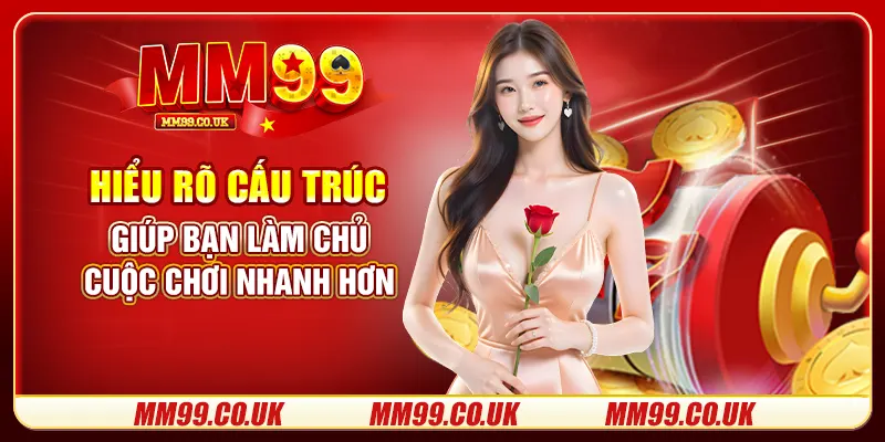 Hiểu rõ cấu trúc giúp bạn làm chủ cuộc chơi nhanh hơn