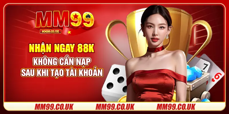 Nhận ngay 88K không cần nạp sau khi tạo tài khoản