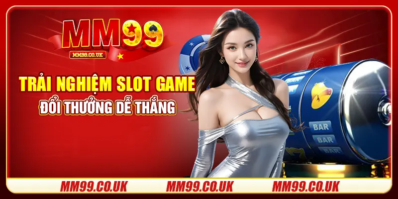 Trải nghiệm slot game đổi thưởng dễ thắng