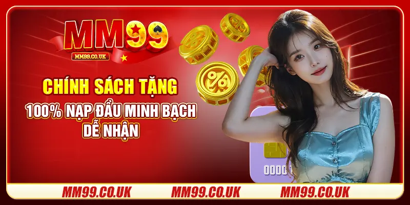 Chính sách tặng 100% nạp đầu minh bạch, dễ nhận